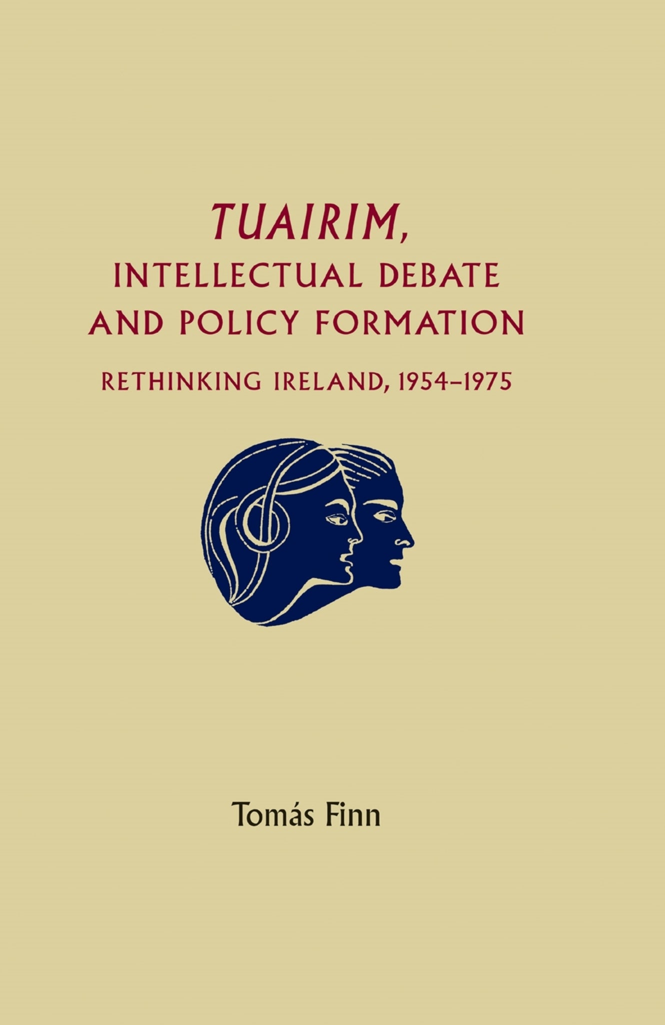 Cover image for Tuairim, intellectual debate and policy formulation: Rethinking Ireland, 1954–75 ISBN 9780719085253